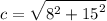 \displaystyle c = \sqrt{ {8}^{2} + {15}^{2} }