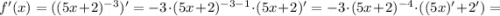 f'(x)=((5x+2)^{-3})'=-3 \cdot (5x+2)^{-3-1} \cdot (5x+2)'=-3 \cdot (5x+2)^{-4} \cdot ((5x)'+2')=