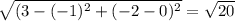 \sqrt{(3-(-1)^{2} +(-2-0)^{2} } =\sqrt{20}