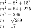 {m}^{2} = {8}^{2} + {15}^{2} \\ {m}^{2} = 64 + 225 \\ {m}^{2} = 289 \\ m = \sqrt{289} \\ m = 17