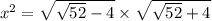 {x}^{2} = \sqrt{ \sqrt{52} - 4 } \times \sqrt{ \sqrt{52} +4}