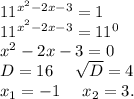 11^{x^2-2x-3}=1\\11^{x^2-2x-3}=11^0\\x^2-2x-3=0\\D=16\ \ \ \ \sqrt{D}=4\\x_1=-1\ \ \ \ x_2=3.