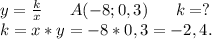 y=\frac{k}{x} \ \ \ \ \ A(-8;0,3)\ \ \ \ \ k=?\\k=x*y=-8*0,3=-2,4.