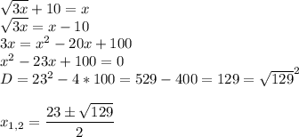 \sqrt{3x} +10=x\\\sqrt{3x} =x-10\\3x=x^2-20x+100\\x^2-23x+100=0\\D=23^2-4*100=529-400=129=\sqrt{129} ^2x_{1,2}=\dfrac{23\pm\sqrt{129} }{2}