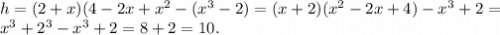 h=(2+x)(4-2x+x^2-(x^3-2)=(x+2)(x^2-2x+4)-x^3+2=\\x^3+2^3-x^3+2=8+2=10.