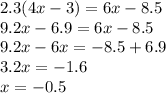 2.3(4x - 3) = 6x - 8.5 \\ 9.2x - 6.9 = 6x - 8.5 \\ 9.2x - 6x = - 8.5 + 6.9 \\ 3.2x = - 1.6 \\ x = - 0.5