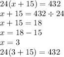 24(x + 15) = 432 \\ x + 15 = 432 \div 24 \\ x + 15 = 18 \\ x = 18 - 15 \\ x = 3 \\ 24(3 + 15) = 432