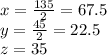 x = \frac{135}{2} = 67.5 \\ y = \frac{45}{2} = 22.5 \\ z = 35