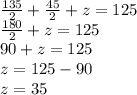 \frac{135}{2} + \frac{45}{2} + z = 125 \\ \frac{180}{2} + z = 125 \\ 90 + z = 125 \\ z = 125 - 90 \\ z = 35