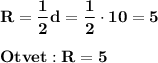 \displaystyle\bf\\R=\frac{1}{2} d=\frac{1}{2} \cdot 10=5Otvet:R=5