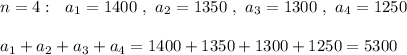 n=4:\ \ a_1=1400\ ,\ a_2=1350\ ,\ a_3=1300\ ,\ a_4=1250a_1+a_2+a_3+a_4=1400+1350+1300+1250=5300