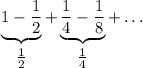 \displaystyle \underbrace{1-\frac{1}{2}}_{\tfrac{1}{2} } +\underbrace{\frac{1}{4}-\frac{1}{8}}_{\tfrac{1}{4} } +\ldots