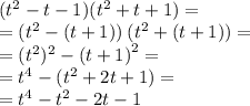 ( {t}^{2} - t - 1)( {t}^{2} + t + 1) = \\ = ( {t }^{2} - (t + 1)) \: ( {t }^{2} + (t + 1)) = \\ = { ({t}^{2} })^{2} - {(t + 1)}^{2} = \\ = {t}^{4} - ( {t}^{2} + 2t + 1) = \\ = {t}^{4} - {t}^{2} - 2t - 1