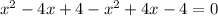 x^{2}-4x+4-x^{2} +4x-4=0