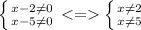 \left \{ {{x-2\neq 0} \atop {x-5\neq 0}} \right. \left \{ {{x\neq 2} \atop {x\neq 5}} \right.