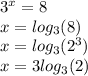 3^{x} =8\\x=log_{3} (8)\\x=log_{3} (2^{3} )\\x=3log_{3} (2 )\\