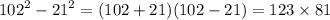 {102}^{2} - {21}^{2} = (102 + 21)(102 - 21) = 123 \times 81