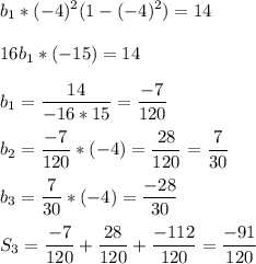 \displaystyle b_1*(-4)^2(1-(-4)^2)=1416b_1*(-15)=14b_1=\frac{14}{-16*15}=\frac{-7}{120}b_2=\frac{-7}{120}*(-4)=\frac{28}{120}=\frac{7}{30}b_3=\frac{7}{30}*(-4)=\frac{-28}{30} S_3=\frac{-7}{120}+\frac{28}{120}+\frac{-112}{120}=\frac{-91}{120}