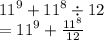 {11}^{9} + {11}^{8} \div 12 \\ = {11}^{9} + \frac{ {11}^{8} }{12}