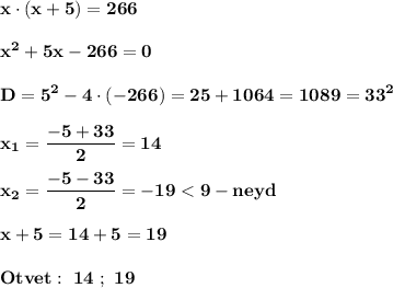 \displaystyle\bf\\x\cdot(x+5)=266x^{2} +5x-266=0D=5^{2} -4\cdot(-266)=25+1064=1089=33^{2} x_{1} =\frac{-5+33}{2} =14x_{2} =\frac{-5-33}{2} =-19