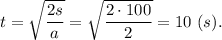 t = \sqrt{\dfrac{2s}{a} } =\sqrt{\dfrac{2\cdot 100}{2} } = 10~(s).