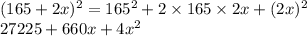 (165 + 2x) {}^{2} = 165 {}^{2} + 2 \times 165 \times 2x + (2x) {}^{2} \\ 27225 + 660x + 4x {}^{2}