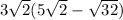 3\sqrt{2}(5\sqrt{2} -\sqrt{32})
