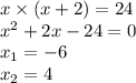 x \times( x + 2) = 24 \\ {x}^{2} + 2x - 24 = 0 \\ x_{1} = - 6 \\ x_{2} = 4