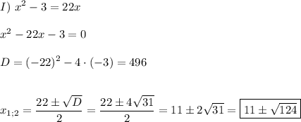 I) \ \displaystyle x^2-3=22x  x^2-22x-3=0  D=(-22)^2-4\cdot (-3)=496  x_{1;2}=\frac{22\pm\sqrt{D} }{2} =\frac{22\pm4\sqrt{31} }{2} =11\pm2\sqrt{31}=\boxed{11\pm\sqrt{124}}