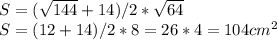 S=(\sqrt{144} +14)/2*\sqrt{64} \\S=(12+14)/2*8=26*4=104 cm^{2}