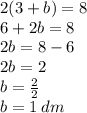 2(3 + b) = 8 \\ 6 + 2b = 8 \\ 2b = 8 - 6 \\ 2b = 2 \\ b = \frac{2}{2} \\ b = 1 \: dm