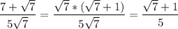 \displaystyle \frac{7+\sqrt{7} }{5\sqrt{7} } = \frac{\sqrt{7}*(\sqrt{7} +1) }{5\sqrt{7} }=\frac{\sqrt{7} +1 }{5 }