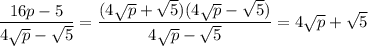 \displaystyle \frac{16p-5}{4\sqrt{p}-\sqrt{5} } =\frac{(4\sqrt{p}+\sqrt{5} )(4\sqrt{p}-\sqrt{5} )}{4\sqrt{p}-\sqrt{5} } =4\sqrt{p}+\sqrt{5}