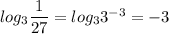 log_3\dfrac{1}{27}=log_33^{-3}=-3