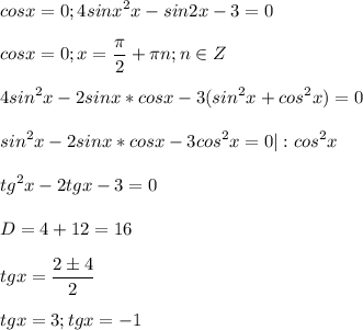\displaystyle cos x=0; 4sinx^2x-sin2x-3=0cosx=0; x=\frac{\pi }{2}+\pi n; n \in Z 4sin^2x-2sinx*cosx-3(sin^2x+cos^2x)=0sin^2x-2sinx*cosx-3cos^2x=0|:cos^2xtg^2x-2tgx-3=0D=4+12=16tgx=\frac{2 \pm 4}{2}  tgx=3; tgx=-1