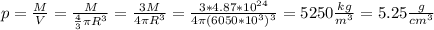 p = \frac{M}{V} = \frac{M}{\frac{4}{3} \pi R^3} = \frac{3M}{4\pi R^3} = \frac{3* 4.87 * 10^{24}}{4\pi (6050 *10^3)^3} = 5250 \frac{kg}{m^3} =5.25 \frac{g}{cm^3}