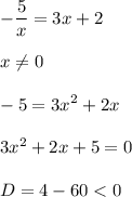\displaystyle -\frac{5}{x}=3x+2 x\neq 0-5=3x^2+2x 3x^2+2x+5=0D=4-60