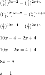(\frac{25}{49})^{5x-2}=(\frac{5}{7})^{2x+4}((\frac{5}{7})^2)^{5x-2}=(\frac{5}{7})^{2x+4}(\frac{5}{7})^{10x-4}=(\frac{5}{7})^{2x+4}10x-4=2x+410x-2x=4+48x=8x=1