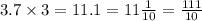3.7 \times 3 = 11.1 = 11 \frac{1}{10} = \frac{111}{10}