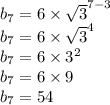 b _{7} = 6 \times { \sqrt{3} }^{ 7- 3} \\ b _{7} = 6 \times { \sqrt{3} }^{4} \\ b _{7} = 6 \times {3}^{2} \\ b _{7} = 6 \times 9 \\ b _{7} = 54