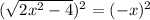 (\sqrt{2x^{2} - 4})^{2} = (-x)^{2}