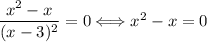 \dfrac{x^{2} - x}{(x - 3)^{2}} = 0 \Longleftrightarrow x^{2} - x = 0