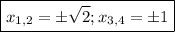 \boxed{ x_{1,2} = б\sqrt{2} ; x_{3,4} = б1 }