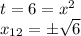 t = 6 = x^2\\x_{12} = \pm \sqrt{6}