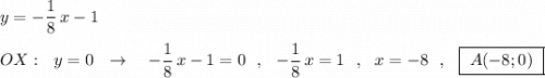 y=-\dfrac{1}{8}\, x-1OX:\ \ y=0\ \ \to \ \ \ -\dfrac{1}{8}\, x-1=0\ \ ,\ \ -\dfrac{1}{8}\, x=1\ \ ,\ \ x=-8\ \ ,\ \ \boxed{\ A(-8;0)\ }