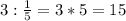 3:\frac{1}{5}=3*5=15