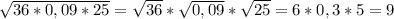 \sqrt{36*0,09*25} =\sqrt{36} *\sqrt{0,09} *\sqrt{25} = 6*0,3*5=9