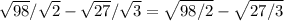 \sqrt{98} /\sqrt{2} -\sqrt{27} /\sqrt{3} =\sqrt{98/2} -\sqrt{27/3}