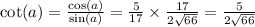 \cot(a) = \frac{ \cos(a) }{ \sin(a) } = \frac{5}{17} \times \frac{17}{2 \sqrt{66} } = \frac{5}{2 \sqrt{66} }