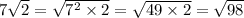 7 \sqrt{2} = \sqrt{ {7}^{2} \times 2} = \sqrt{49 \times 2} = \sqrt{98}